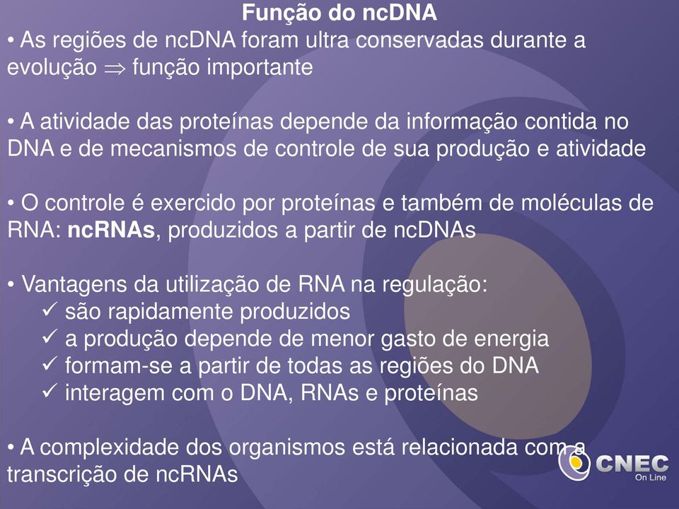 produzidos a partir de ncdnas Vantagens da utilização de RNA na regulação: são rapidamente produzidos a produção depende de menor gasto de energia