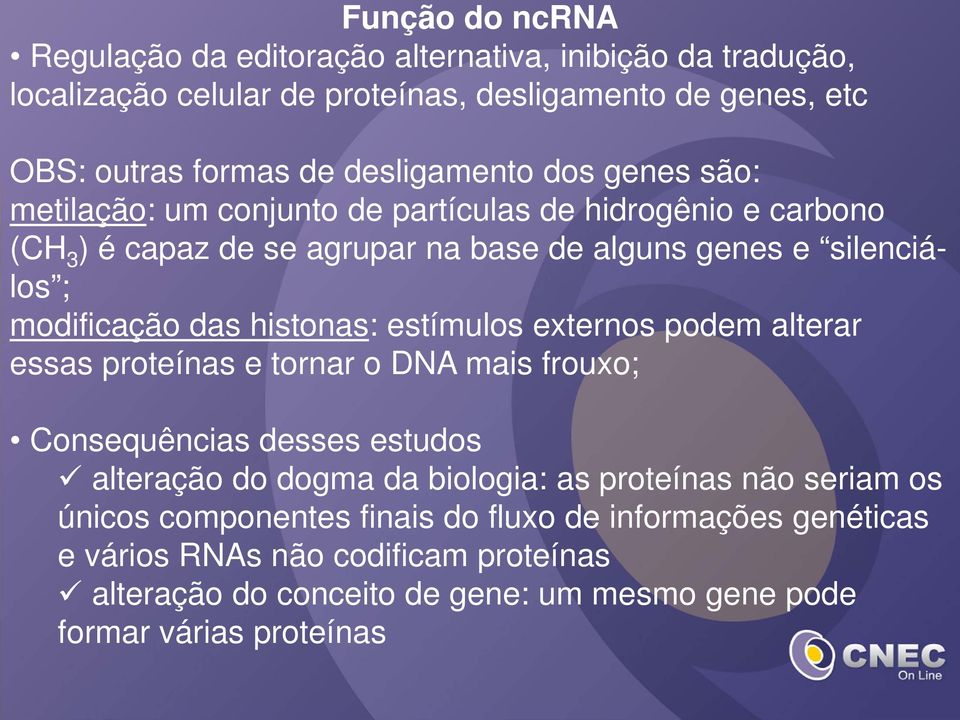 modificação das histonas: estímulos externos podem alterar essas proteínas e tornar o DNA mais frouxo; Consequências desses estudos alteração do dogma da biologia: as