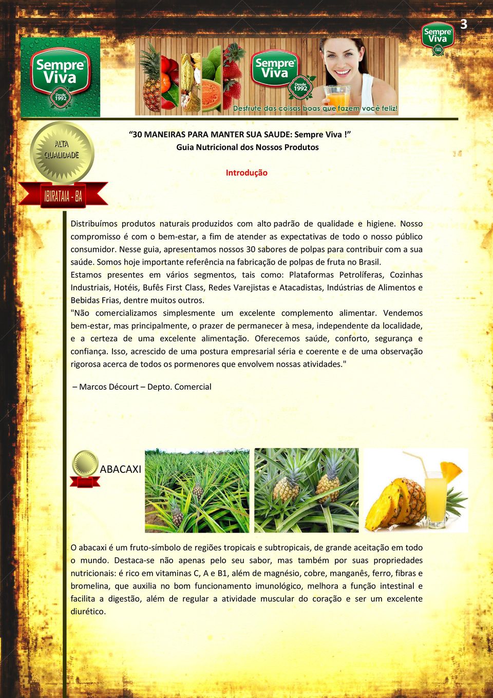 Somos hoje importante referência na fabricação de polpas de fruta no Brasil.