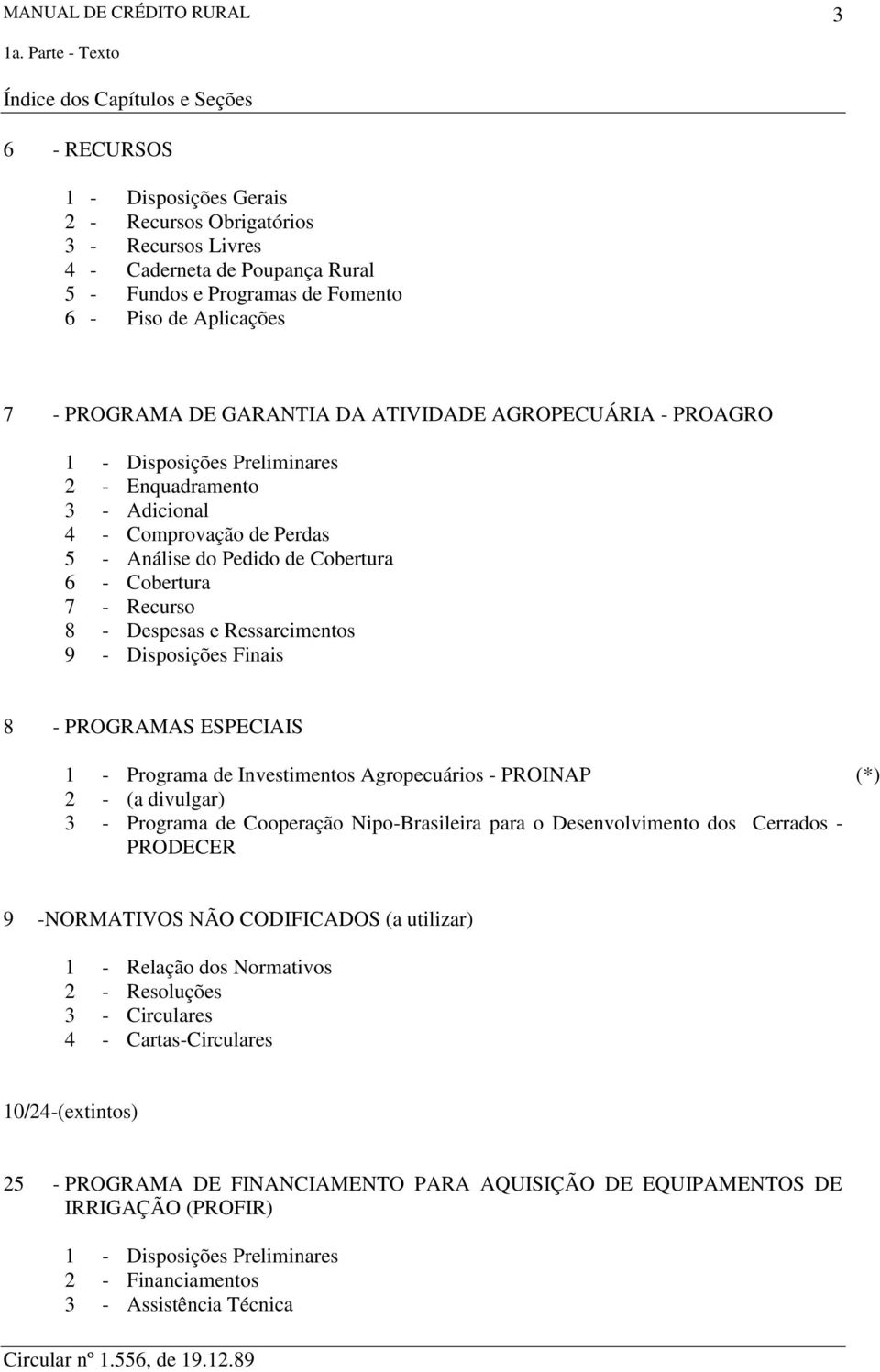 Disposições Finais 8 - PROGRAMAS ESPECIAIS 1 - Programa de Investimentos Agropecuários - PROINAP (*) 2 - (a divulgar) 3 - Programa de Cooperação Nipo-Brasileira para o Desenvolvimento dos Cerrados -