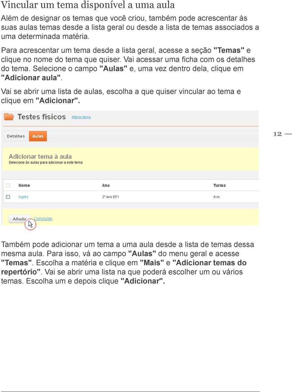 Selecione o campo "Aulas" e, uma vez dentro dela, clique em "Adicionar aula". Vai se abrir uma lista de aulas, escolha a que quiser vincular ao tema e clique em "Adicionar".