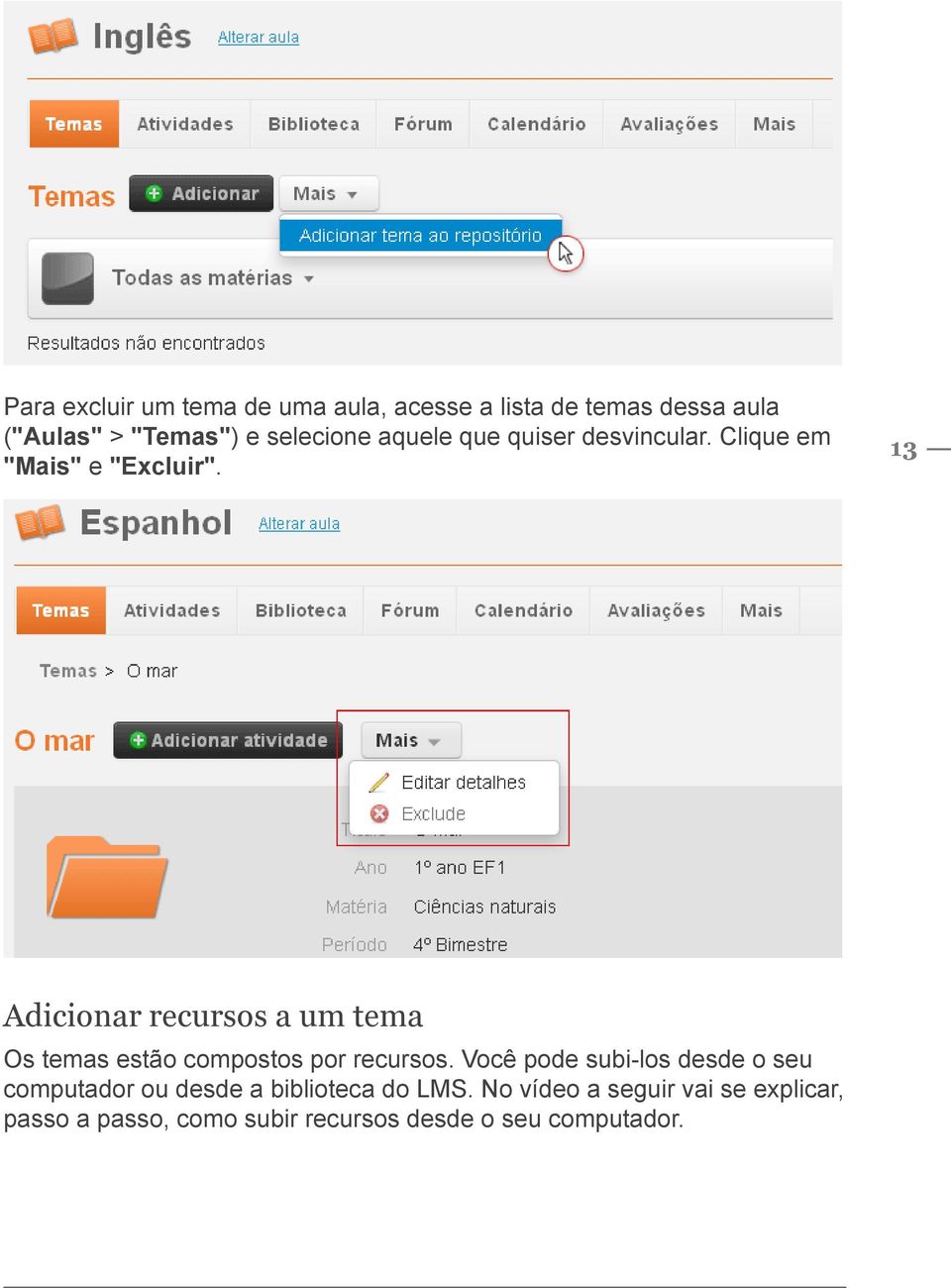 Adicionar recursos a um tema Os temas estão compostos por recursos.