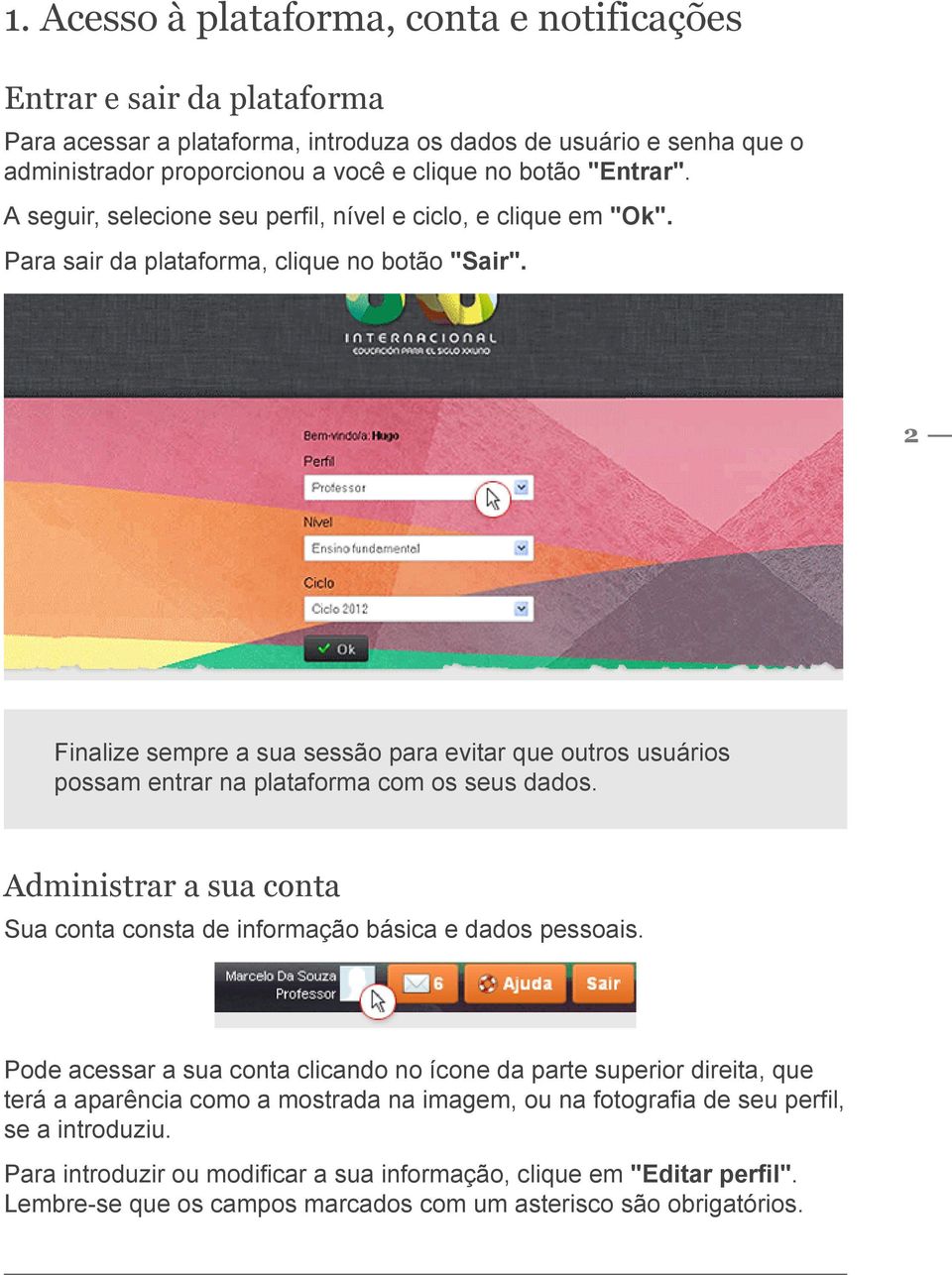 2 Finalize sempre a sua sessão para evitar que outros usuários possam entrar na plataforma com os seus dados. Administrar a sua conta Sua conta consta de informação básica e dados pessoais.