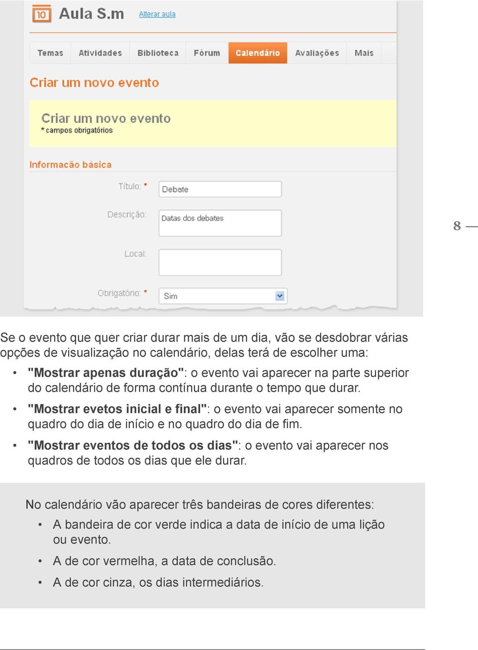 "Mostrar evetos inicial e final": o evento vai aparecer somente no quadro do dia de início e no quadro do dia de fim.