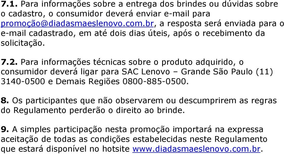 Para informações técnicas sobre o produto adquirido, o consumidor deverá ligar para SAC Lenovo Grande São Paulo (11) 3140-0500 e Demais Regiões 0800-885-0500. 8.