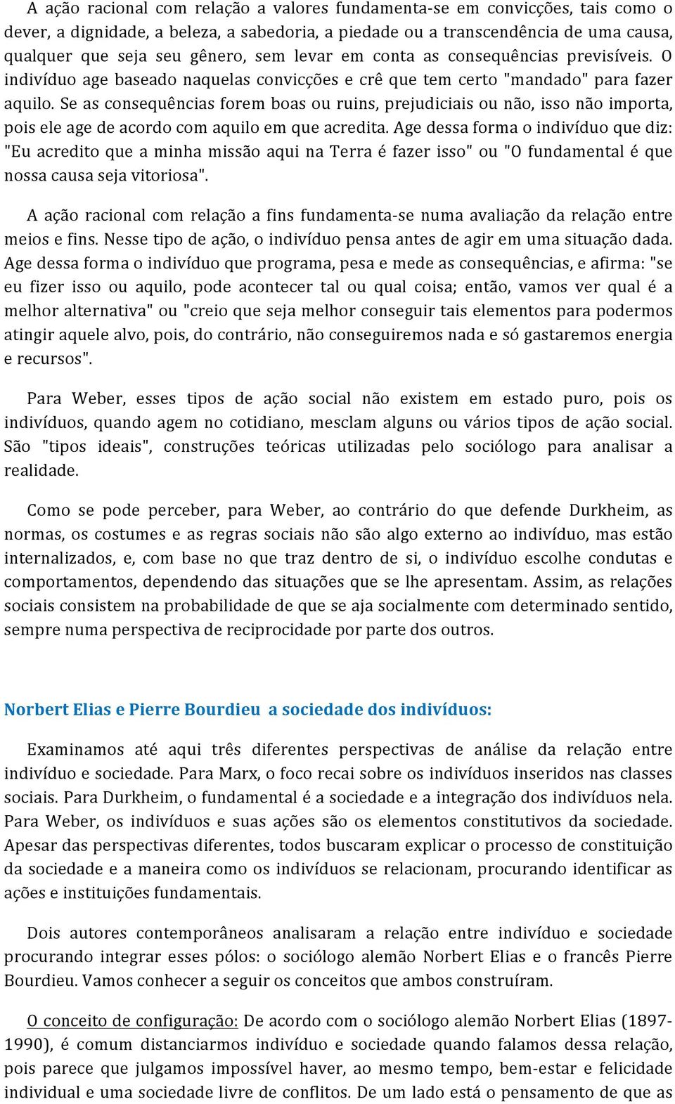 Se as consequências forem boas ou ruins, prejudiciais ou não, isso não importa, pois ele age de acordo com aquilo em que acredita.