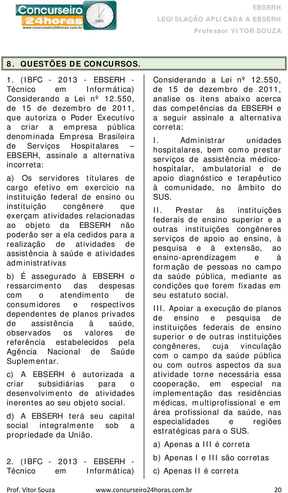 servidores titulares de cargo efetivo em exercício na instituição federal de ensino ou instituição congênere que exerçam atividades relacionadas ao objeto da EBSERH não poderão ser a ela cedidos para