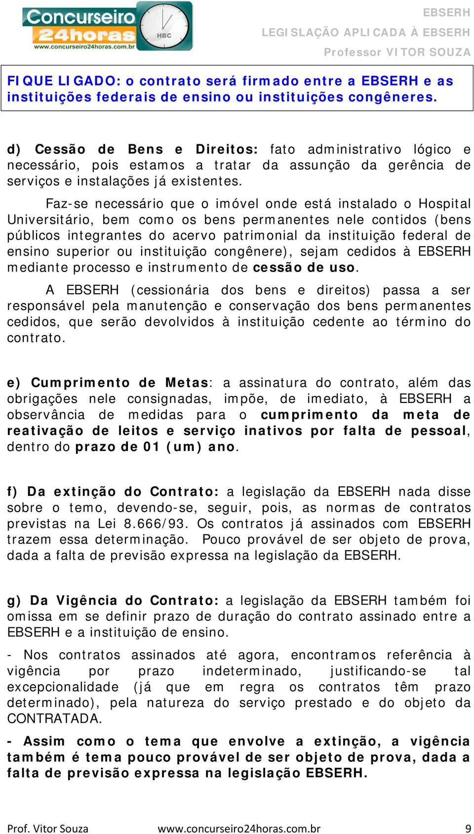 Faz-se necessário que o imóvel onde está instalado o Hospital Universitário, bem como os bens permanentes nele contidos (bens públicos integrantes do acervo patrimonial da instituição federal de