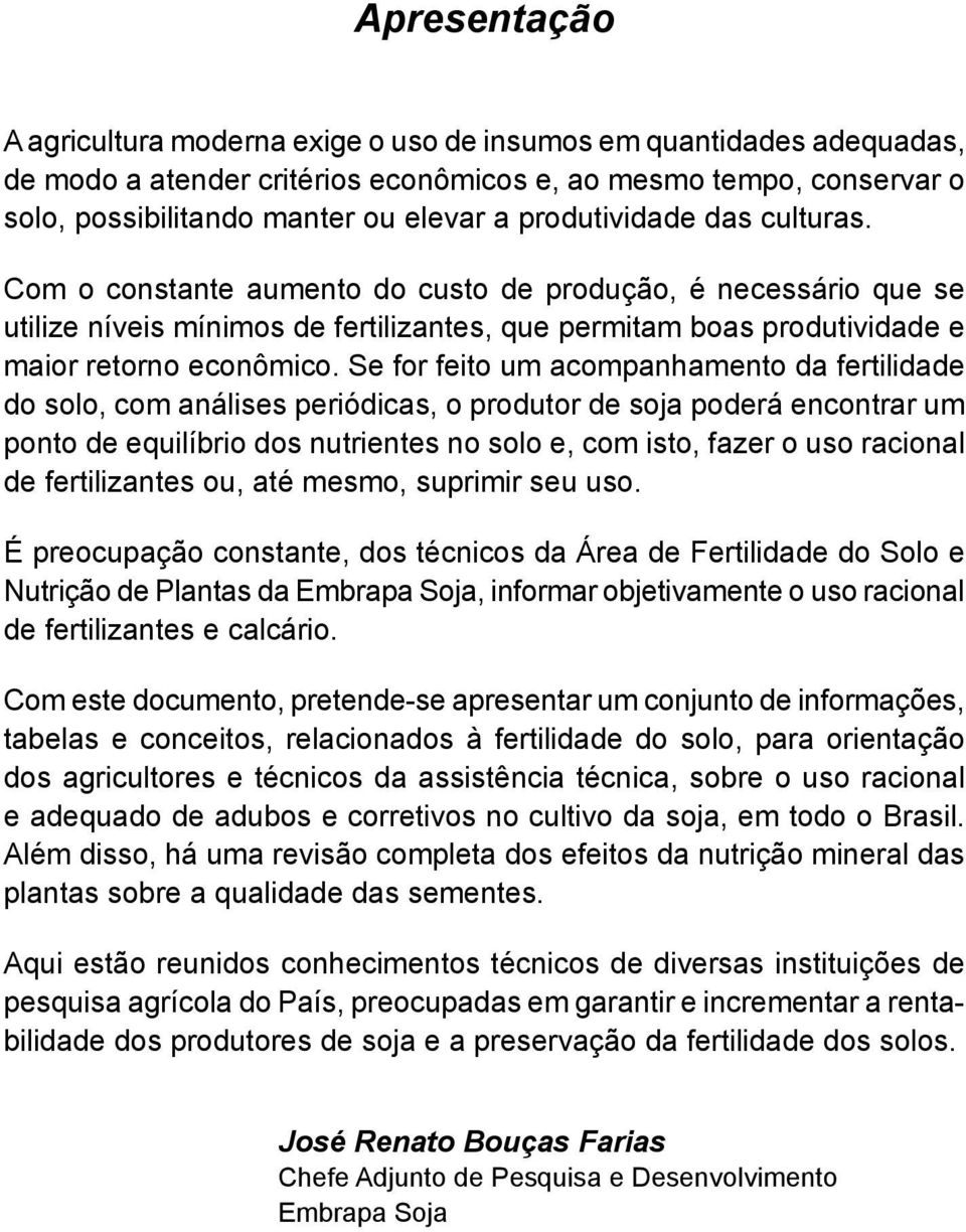 Se for feito um acompanhamento da fertilidade do solo, com análises periódicas, o produtor de soja poderá encontrar um ponto de equilíbrio dos nutrientes no solo e, com isto, fazer o uso racional de