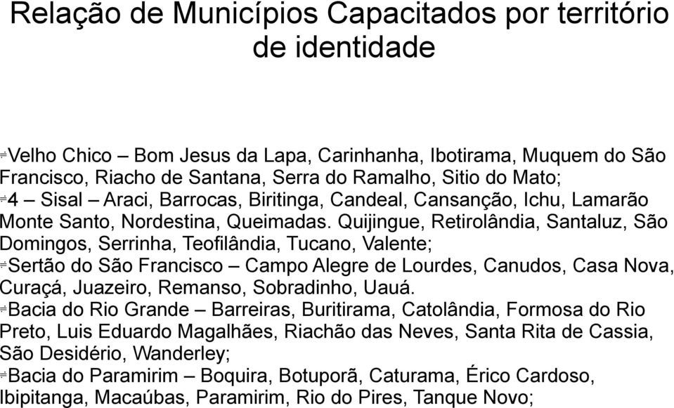 Quijingue, Retirolândia, Santaluz, São Domingos, Serrinha, Teofilândia, Tucano, Valente; Sertão do São Francisco Campo Alegre de Lourdes, Canudos, Casa Nova, Curaçá, Juazeiro, Remanso, Sobradinho,