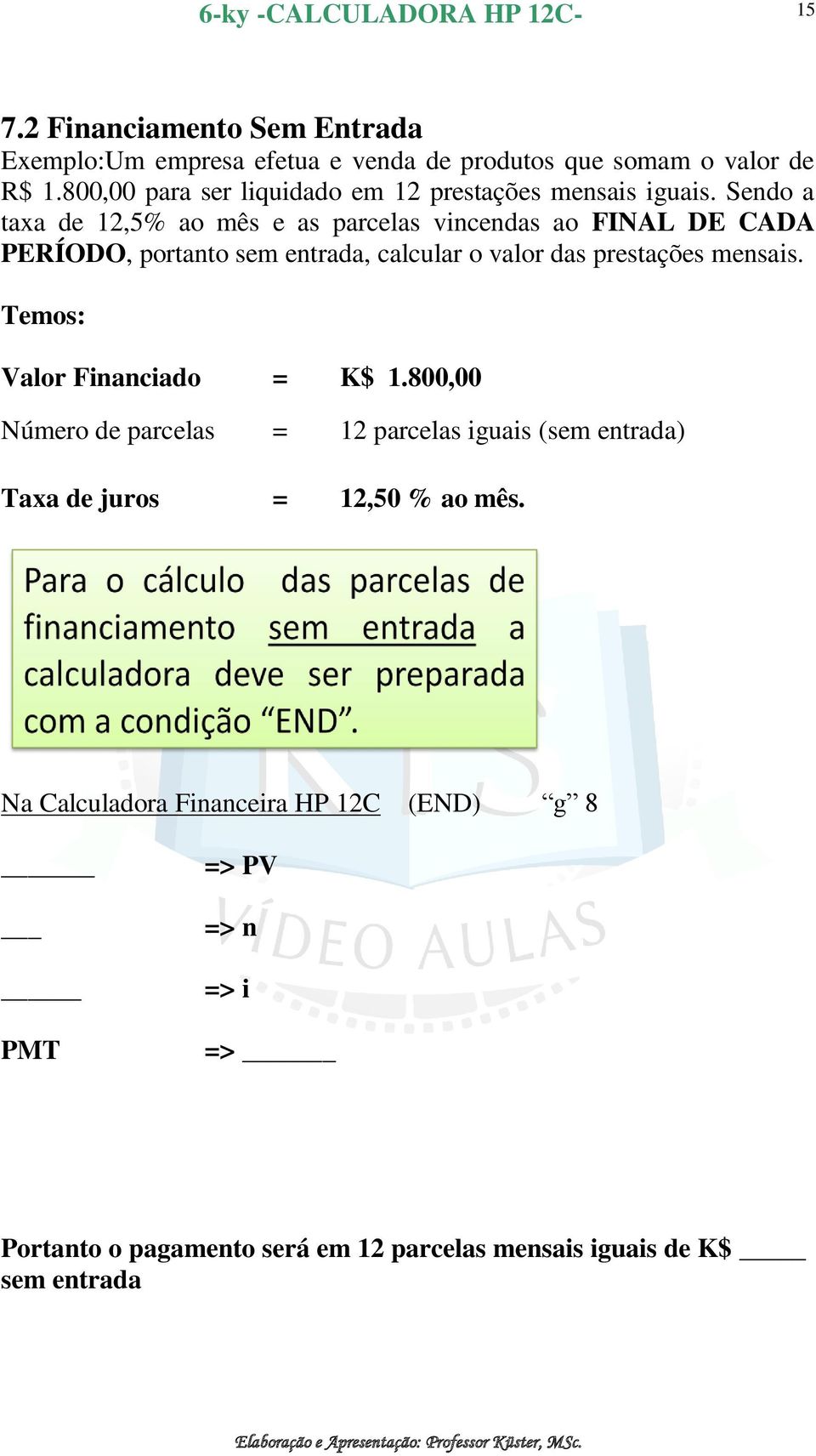Sendo a taxa de 12,5% ao mês e as parcelas vincendas ao FINAL DE CADA PERÍODO, portanto sem entrada, calcular o valor das prestações mensais.