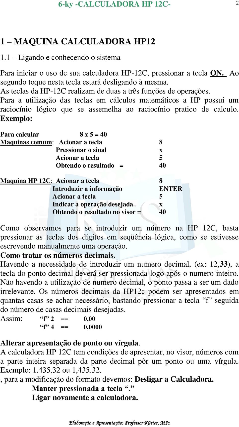 Para a utilização das teclas em cálculos matemáticos a HP possui um raciocínio lógico que se assemelha ao raciocínio pratico de calculo.