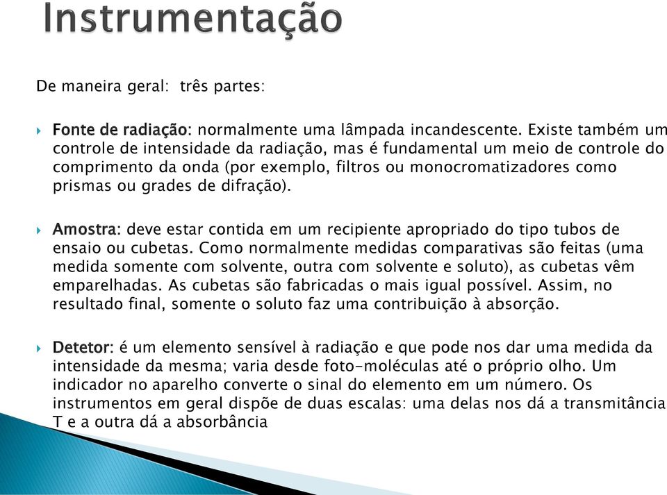 Amostra: deve estar contida em um recipiente apropriado do tipo tubos de ensaio ou cubetas.