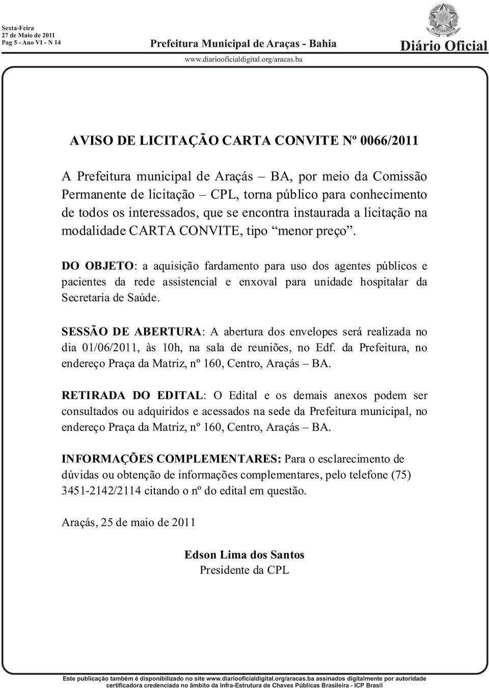 assistencial e enxoval para unidade hospitalar da Secretaria de Saúde.