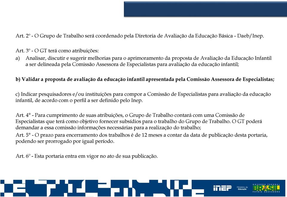 para avaliação da educação infantil; b) Validar a proposta de avaliação da educação infantil apresentada pela Comissão Assessora de Especialistas; c) Indicar pesquisadores e/ou instituições para