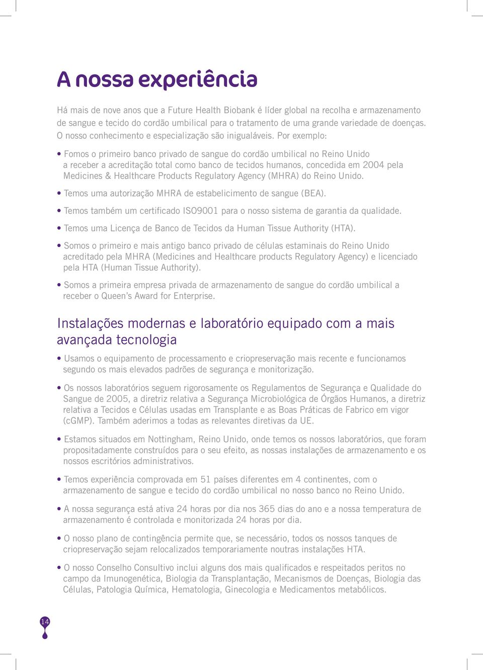 Por exemplo: Fomos o primeiro banco privado de sangue do cordão umbilical no Reino Unido a receber a acreditação total como banco de tecidos humanos, concedida em 2004 pela Medicines & Healthcare