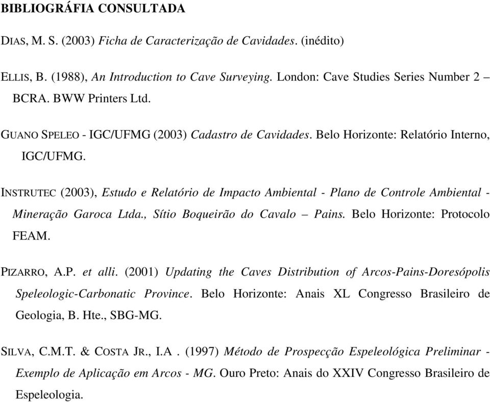 INSTRUTEC (2003), Estudo e Relatório de Impacto Ambiental - Plano de Controle Ambiental - Mineração Garoca Ltda., Sítio Boqueirão do Cavalo Pains. Belo Horizonte: Protocolo FEAM. PIZARRO, A.P. et alli.