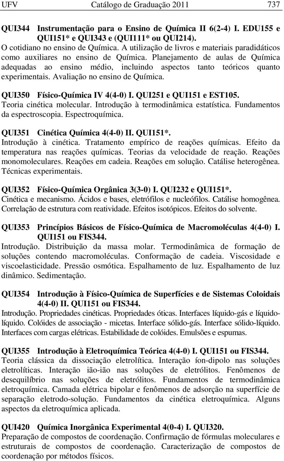 Planejamento de aulas de Química adequadas ao ensino médio, incluindo aspectos tanto teóricos quanto experimentais. Avaliação no ensino de Química. QUI350 Físico-Química IV 4(4-0) I.