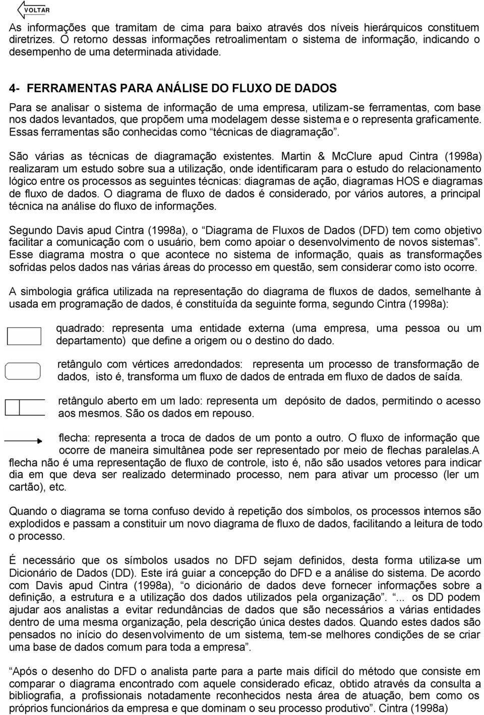 4- FERRAMENTAS PARA ANÁLISE DO FLUXO DE DADOS Para se analisar o sistema de informação de uma empresa, utilizam-se ferramentas, com base nos dados levantados, que propõem uma modelagem desse sistema