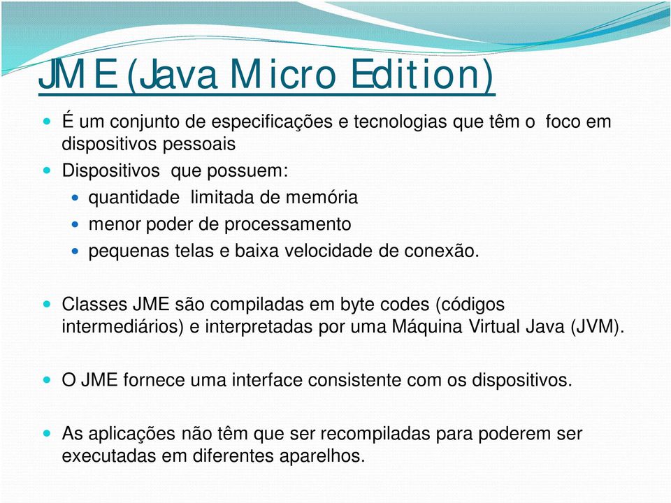 Classes JME são compiladas em byte codes (códigos intermediários) e interpretadas por uma Máquina Virtual Java (JVM).