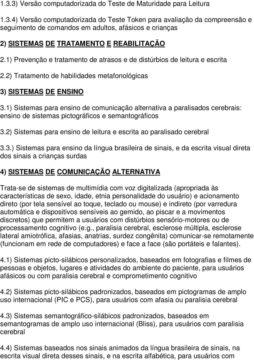 1) Sistemas para ensino de comunicação alternativa a paralisados cerebrais: ensino de sistemas pictográficos e semantográficos 3.2) Sistemas para ensino de leitura e escrita ao paralisado cerebral 3.