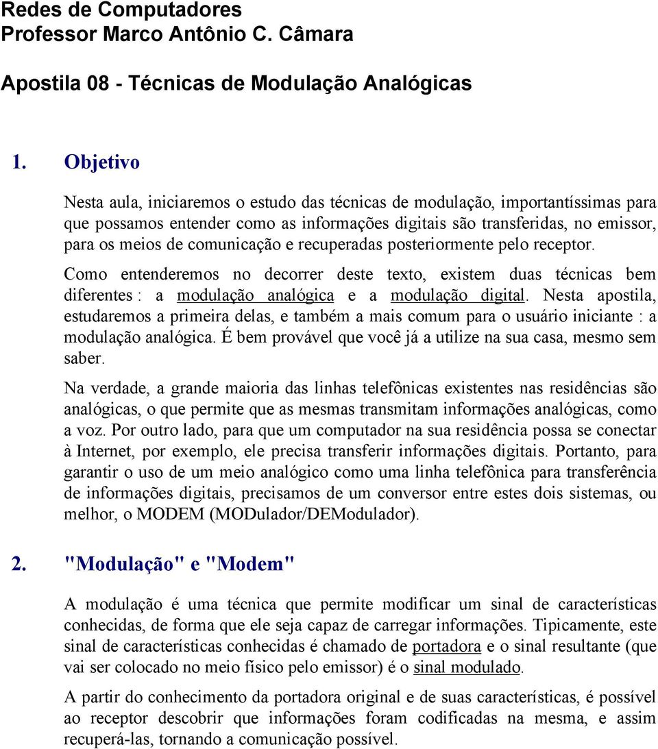 comunicação e recuperadas posteriormente pelo receptor. Como entenderemos no decorrer deste texto, existem duas técnicas bem diferentes : a modulação analógica e a modulação digital.