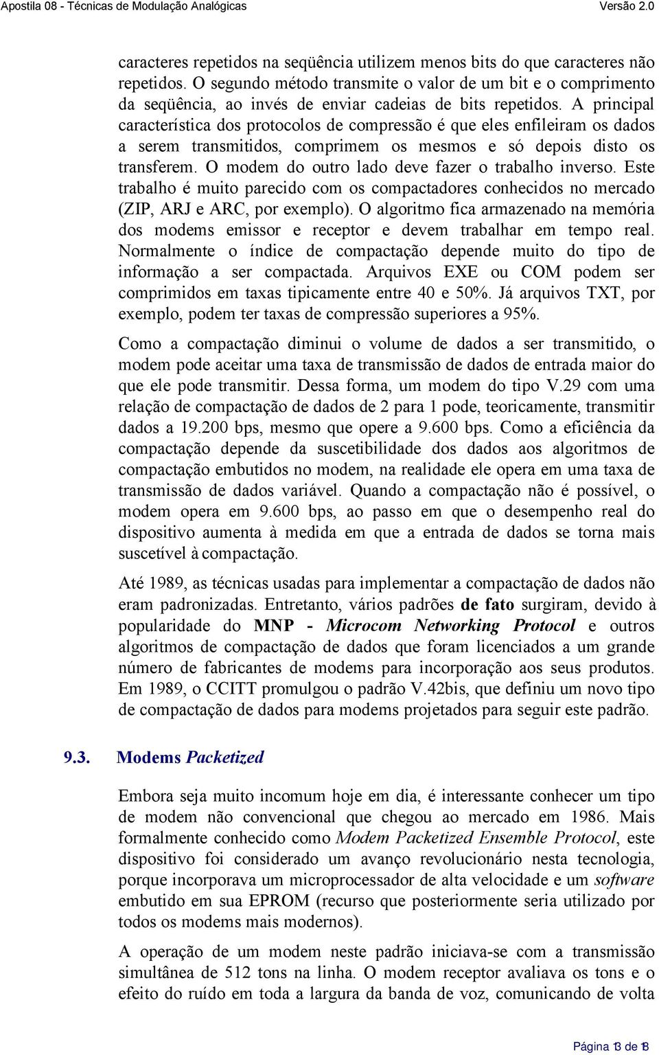 A principal característica dos protocolos de compressão é que eles enfileiram os dados a serem transmitidos, comprimem os mesmos e só depois disto os transferem.