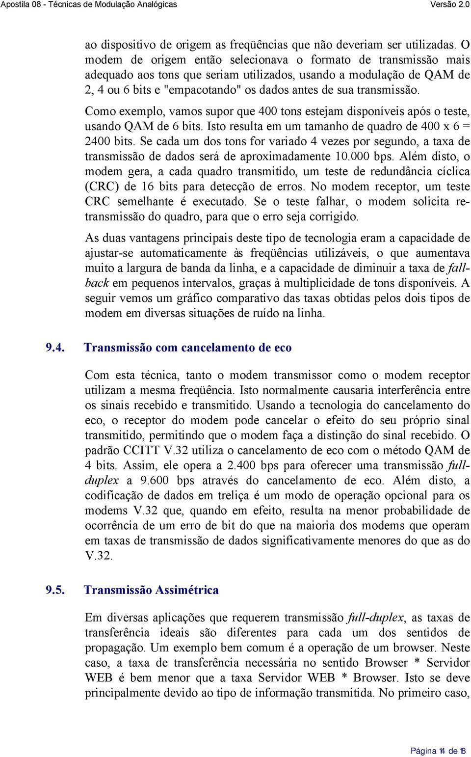 transmissão. Como exemplo, vamos supor que 400 tons estejam disponíveis após o teste, usando QAM de 6 bits. Isto resulta em um tamanho de quadro de 400 x 6 = 2400 bits.