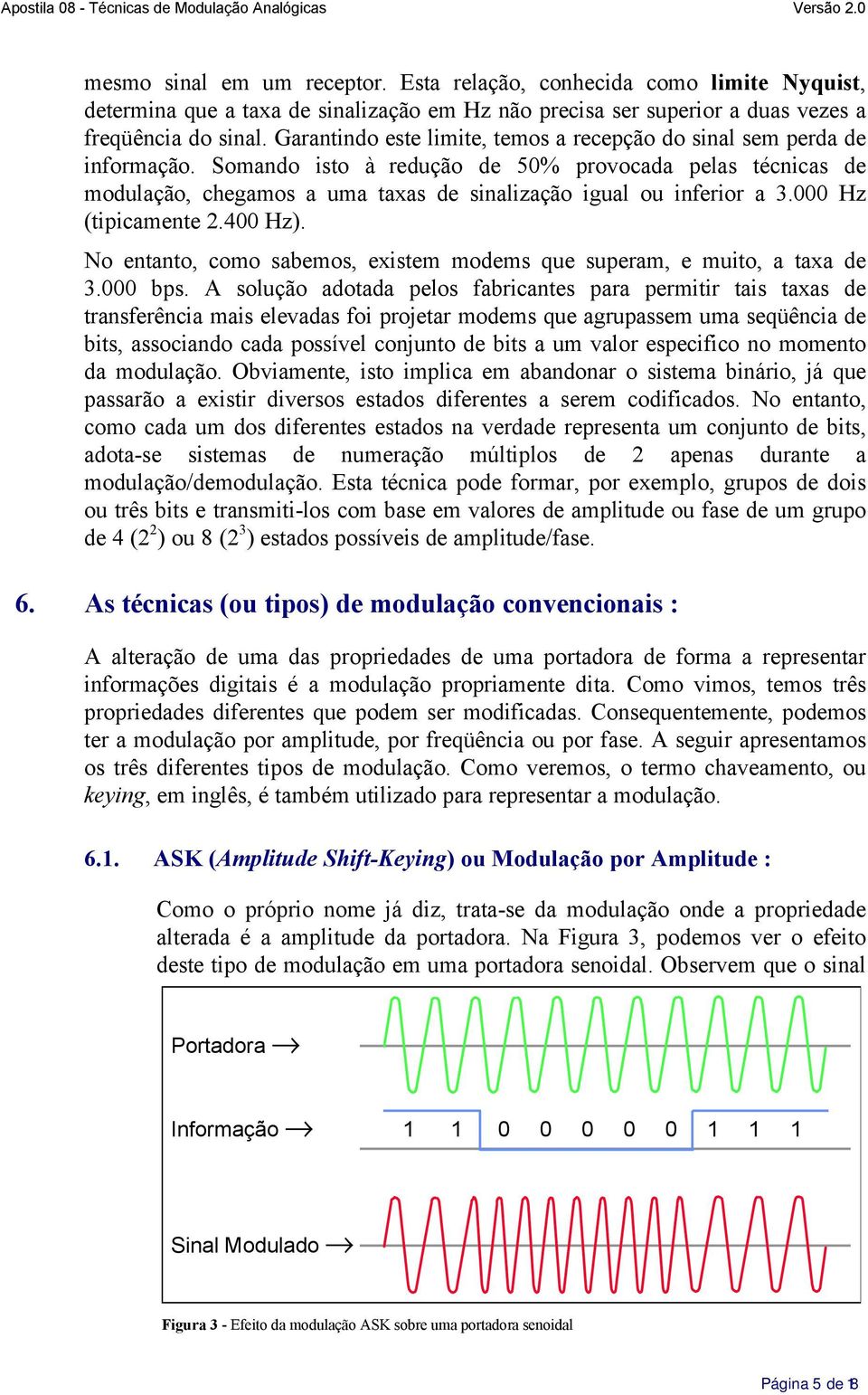 Somando isto à redução de 50% provocada pelas técnicas de modulação, chegamos a uma taxas de sinalização igual ou inferior a 3.000 Hz (tipicamente 2.400 Hz).