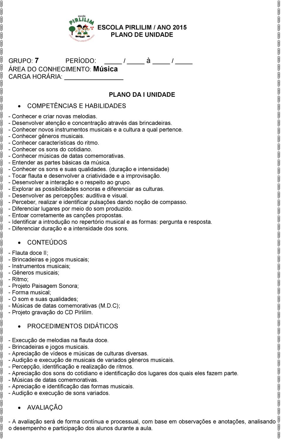 - Conhecer os sons do cotidiano. - Conhecer músicas de datas comemorativas. - Entender as partes básicas da música. - Conhecer os sons e suas qualidades.