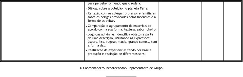 Comparação e agrupamento de materiais de acordo com a sua forma, textura, sabor, cheiro.