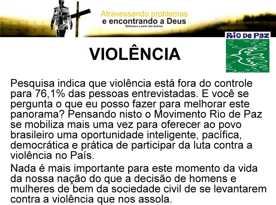 Pensando nisto o Movimento Rio de Paz se mobiliza mais uma vez para oferecer ao povo brasileiro uma oportunidade inteligente, pacífica,