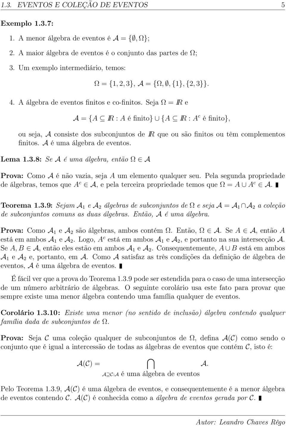 Seja Ω = IR e A = {A IR : A é fiito} {A IR : A c é fiito}, ou seja, A cosiste dos subcojutos de IR que ou são fiitos ou têm complemetos fiitos. A é uma álgebra de evetos. Lema 1.3.