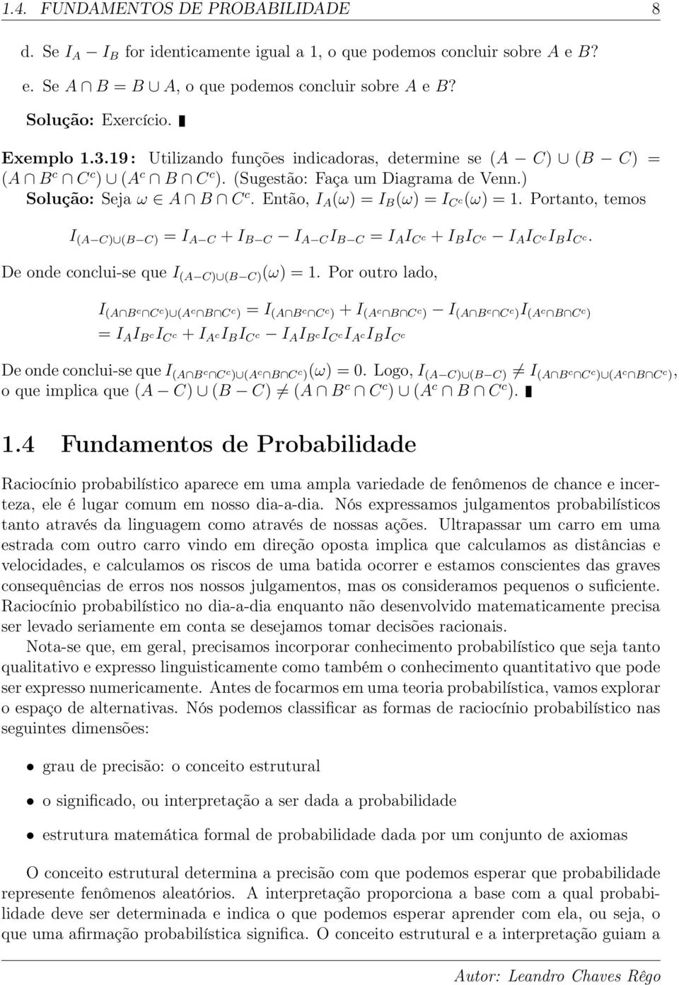 Portato, temos I (A C) (B C) = I A C + I B C I A C I B C = I A I C c + I B I C c I A I C ci B I C c. De ode coclui-se que I (A C) (B C) (ω) = 1.