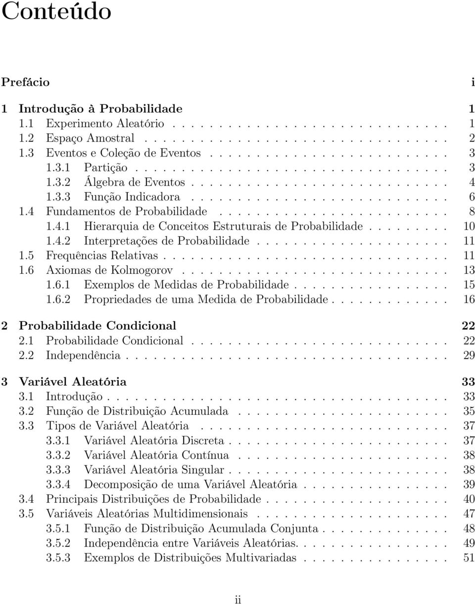 4.1 Hierarquia de Coceitos Estruturais de Probabilidade......... 10 1.4.2 Iterpretações de Probabilidade..................... 11 1.5 Frequêcias Relativas............................... 11 1.6 Axiomas de Kolmogorov.