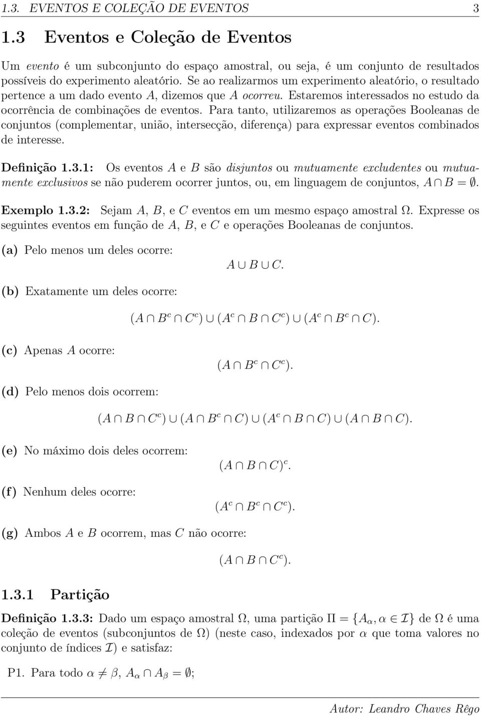 Para tato, utilizaremos as operações Booleaas de cojutos (complemetar, uião, itersecção, difereça) para expressar evetos combiados de iteresse. Defiição 1.3.