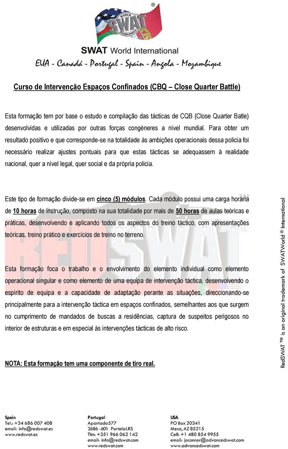 Para obter um resultado positivo e que corresponde-se na totalidade às ambições operacionais dessa policia foi necessário realizar ajustes pontuais para que estas tácticas se adequassem à realidade