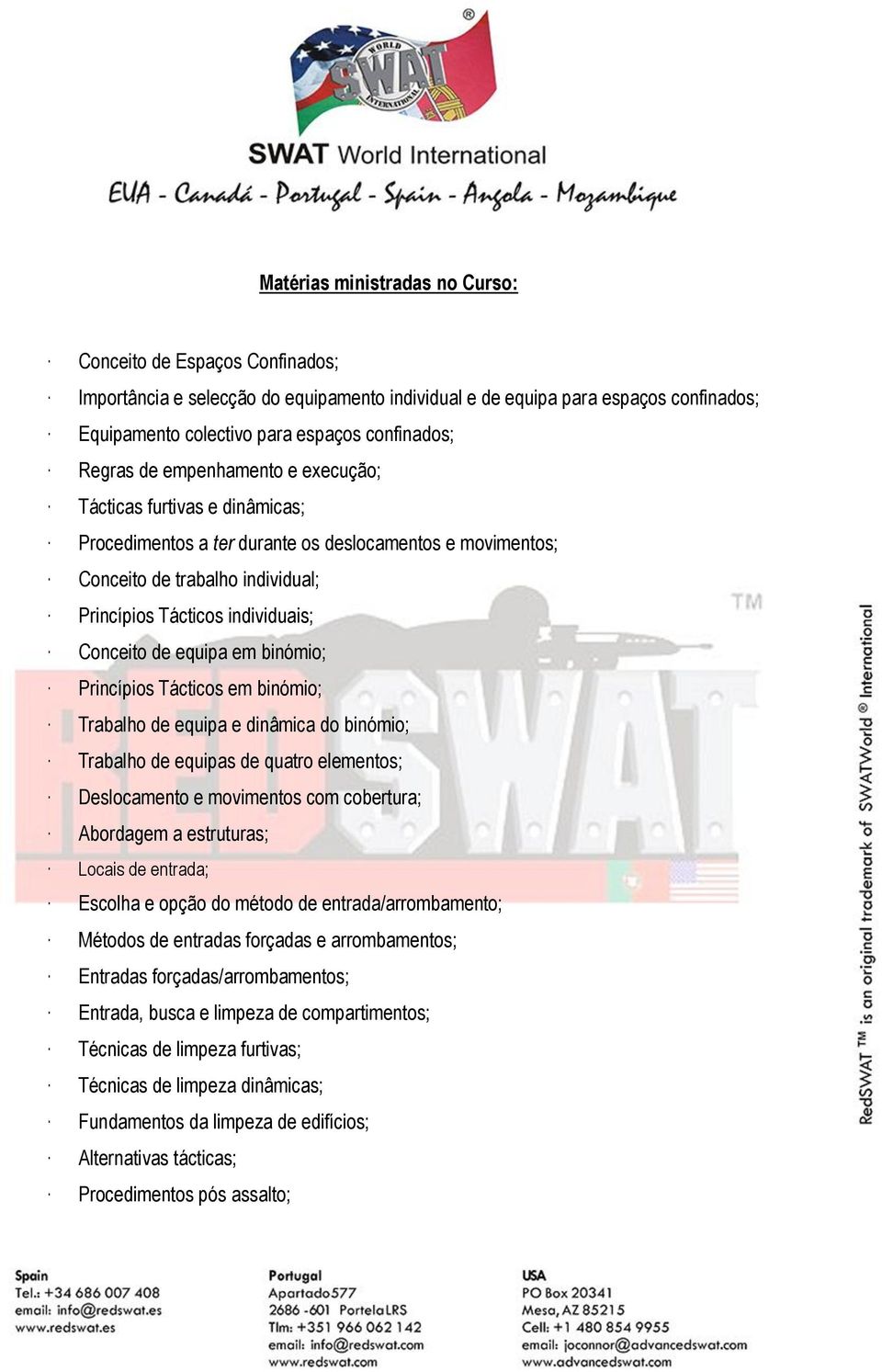 de equipa em binómio; Princípios Tácticos em binómio; Trabalho de equipa e dinâmica do binómio; Trabalho de equipas de quatro elementos; Deslocamento e movimentos com cobertura; Abordagem a