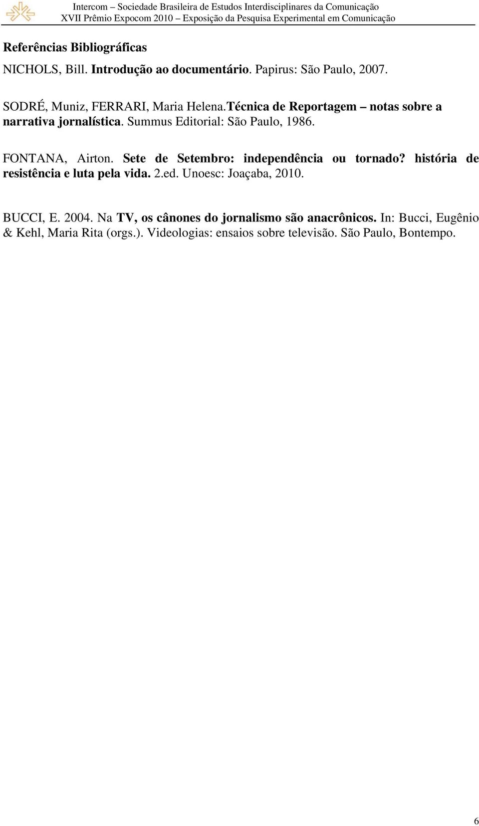 Sete de Setembro: independência ou tornado? história de resistência e luta pela vida. 2.ed. Unoesc: Joaçaba, 2010. BUCCI, E. 2004.