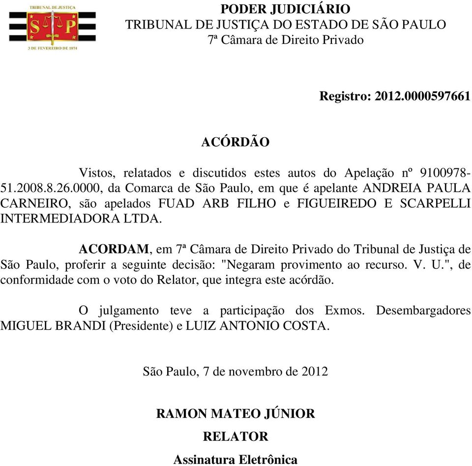 ACORDAM, em do Tribunal de Justiça de São Paulo, proferir a seguinte decisão: "Negaram provimento ao recurso. V. U.