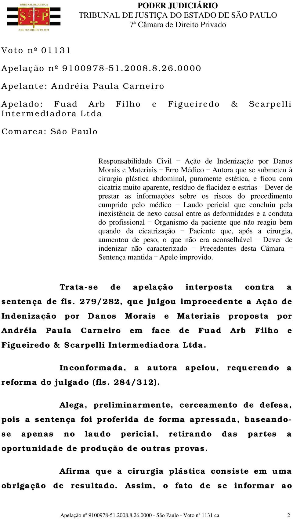 Erro Médico Autora que se submeteu à cirurgia plástica abdominal, puramente estética, e ficou com cicatriz muito aparente, resíduo de flacidez e estrias Dever de prestar as informações sobre os