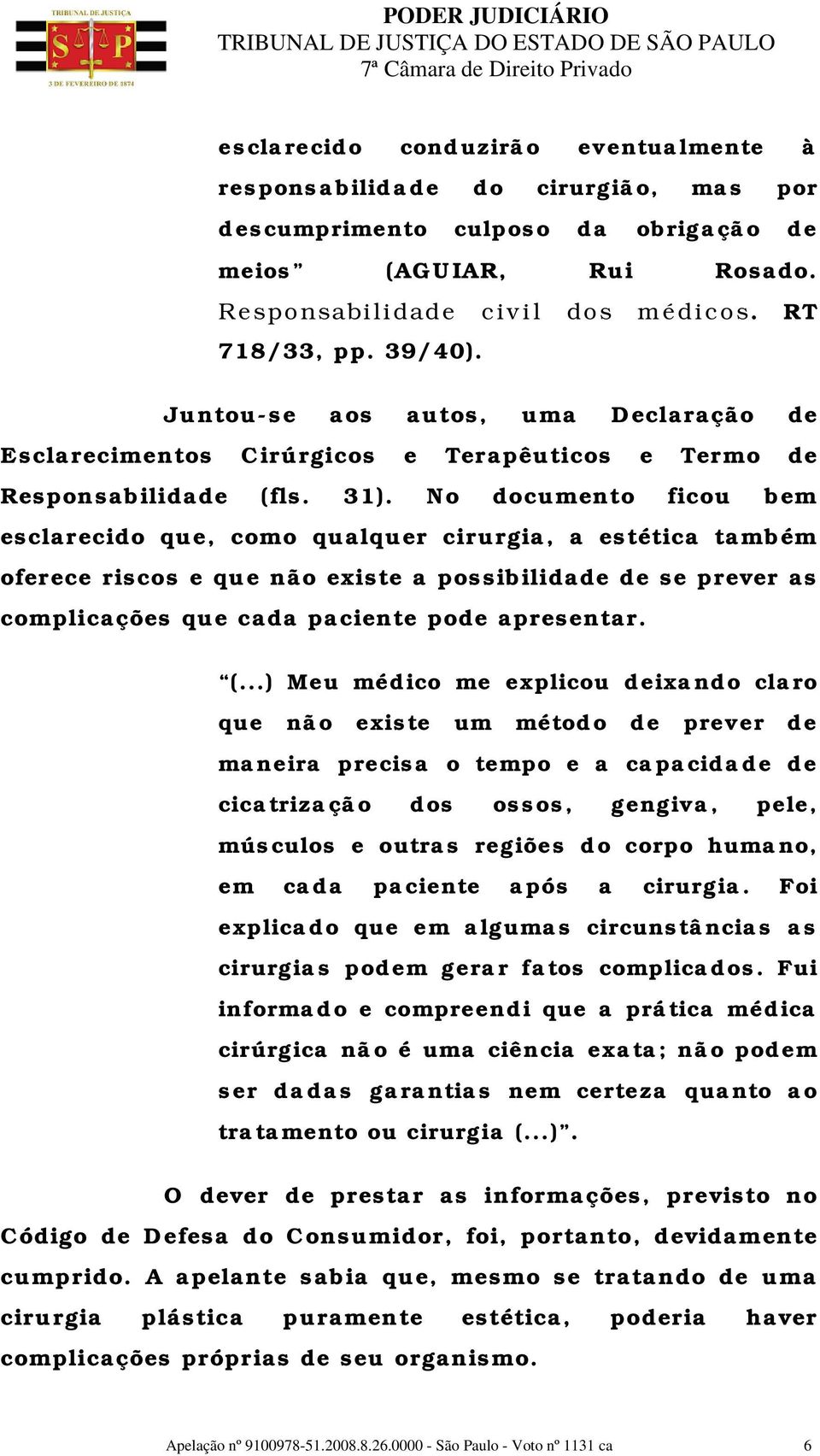 No documento ficou bem esclarecido que, como qualquer cirurgia, a estética também oferece riscos e que não existe a possibilidade de se prever as complicações que cada paciente pode apresentar. (.