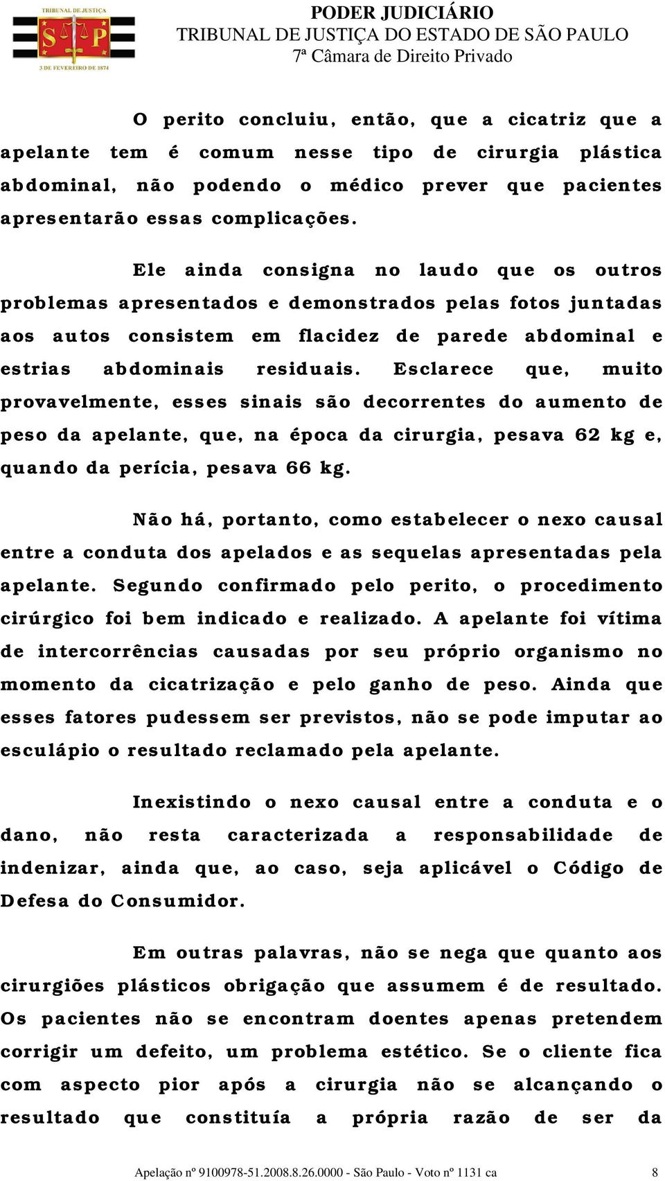 Esclarece que, muito provavelmente, esses sinais são decorrentes do aumento de peso da apelante, que, na época da cirurgia, pesava 62 kg e, quando da perícia, pesava 66 kg.