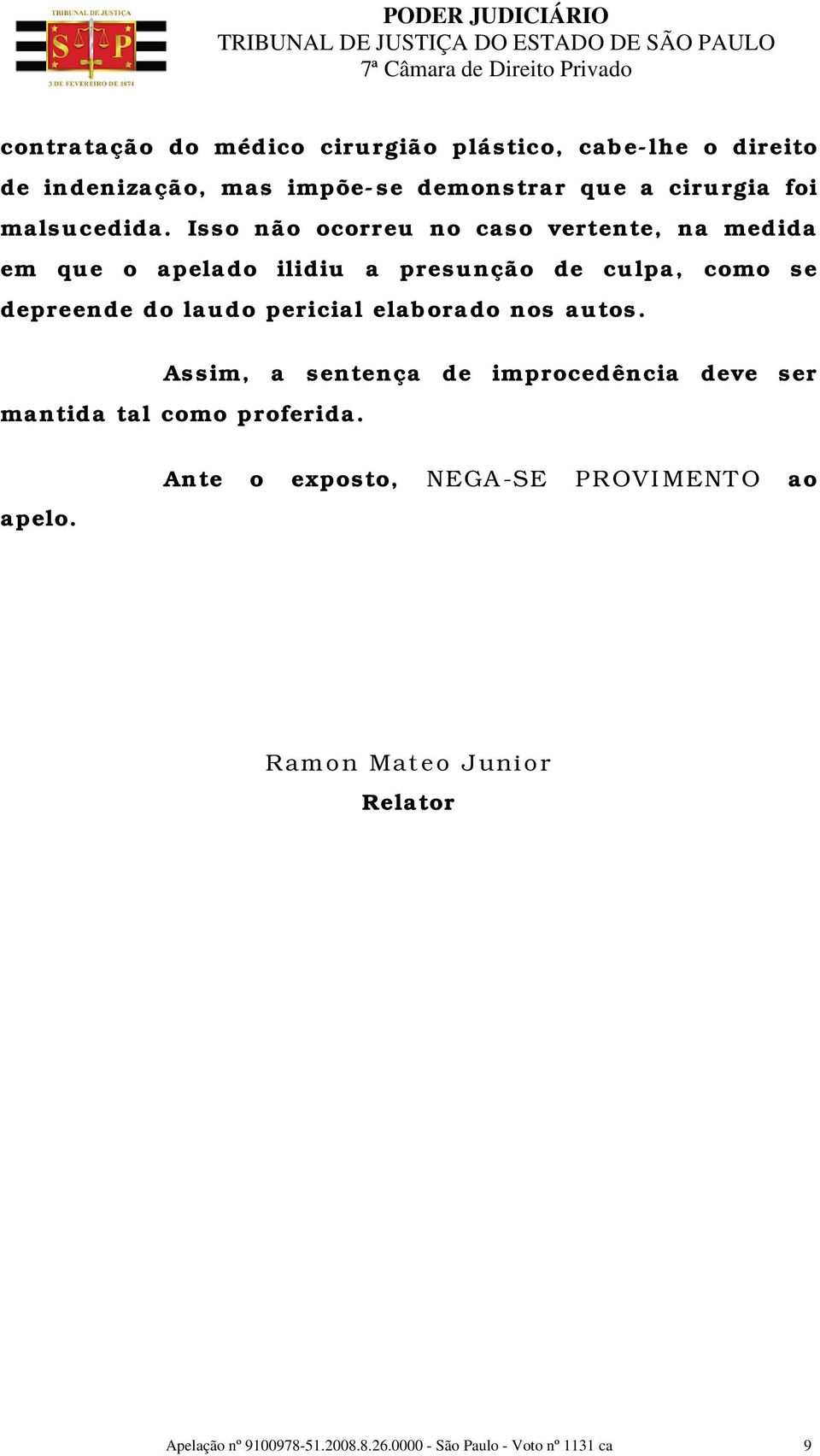 Isso não ocorreu no caso vertente, na medida em que o apelado ilidiu a presunção de culpa, como se depreende do laudo