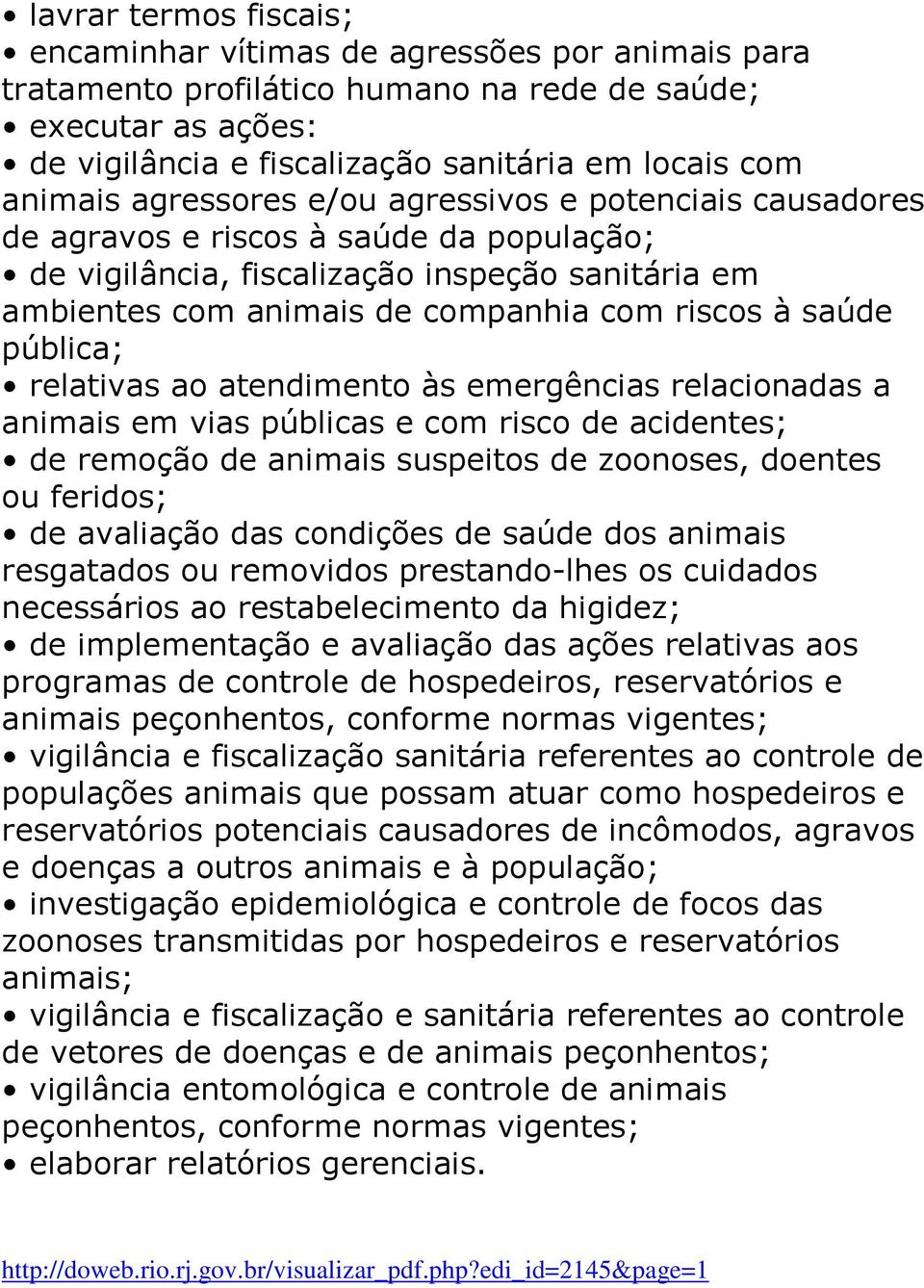 pública; relativas ao atendimento às emergências relacionadas a animais em vias públicas e com risco de acidentes; de remoção de animais suspeitos de zoonoses, doentes ou feridos; de avaliação das