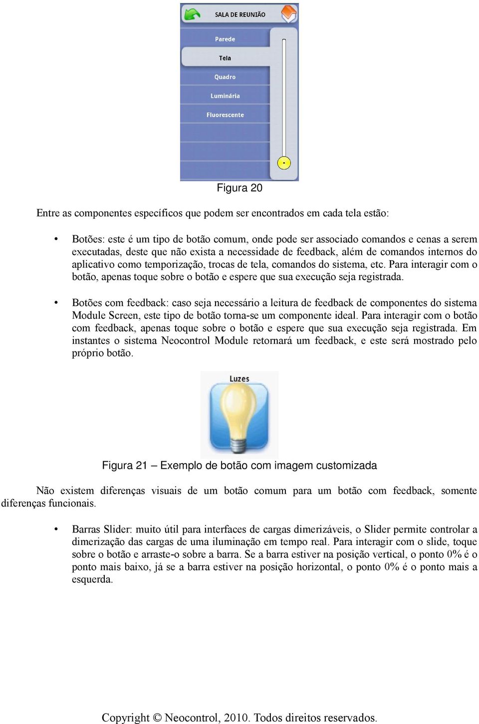 Para interagir com o botão, apenas toque sobre o botão e espere que sua execução seja registrada.