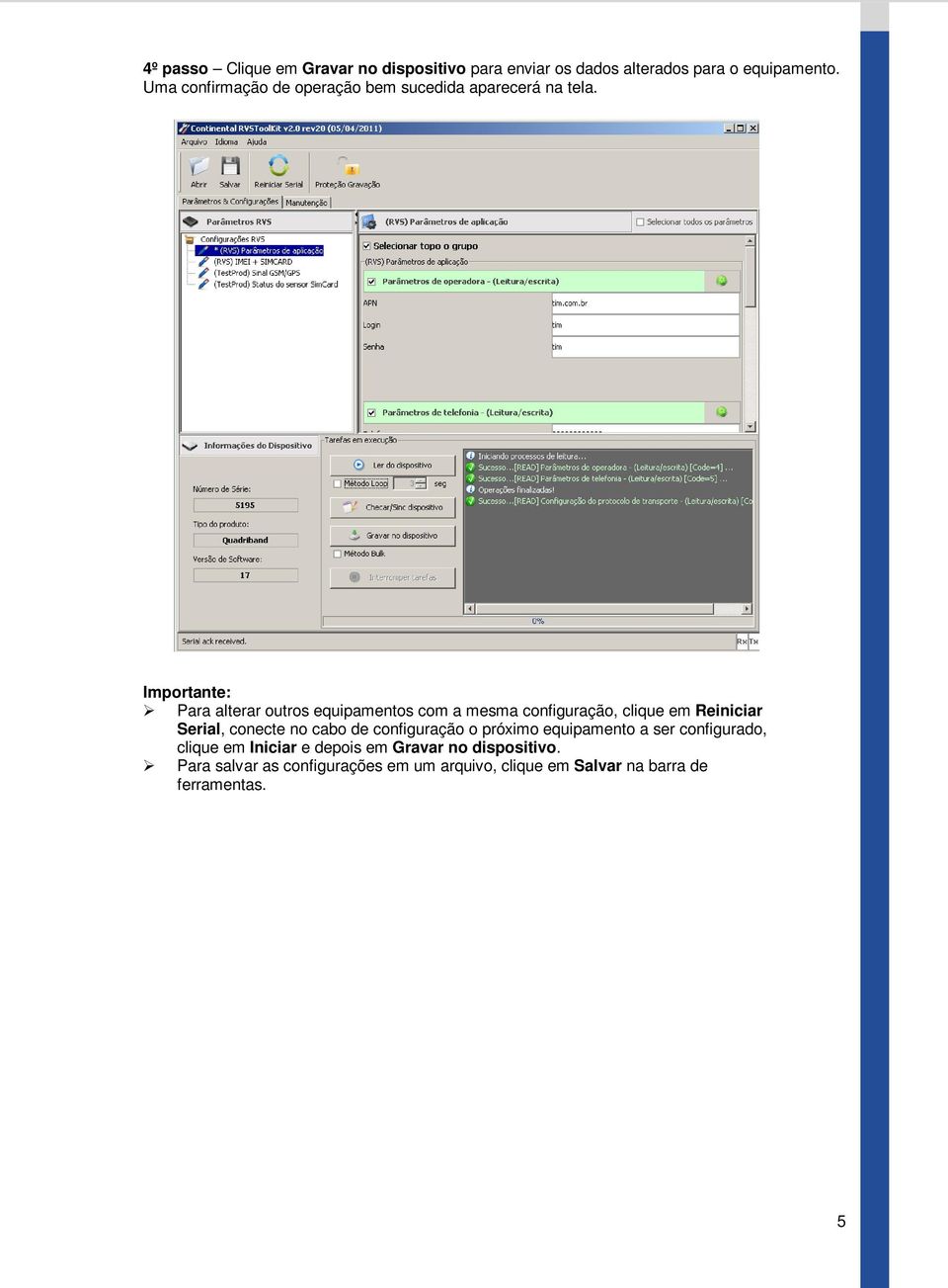 Importante: Para alterar outros equipamentos com a mesma configuração, clique em Reiniciar Serial, conecte no cabo