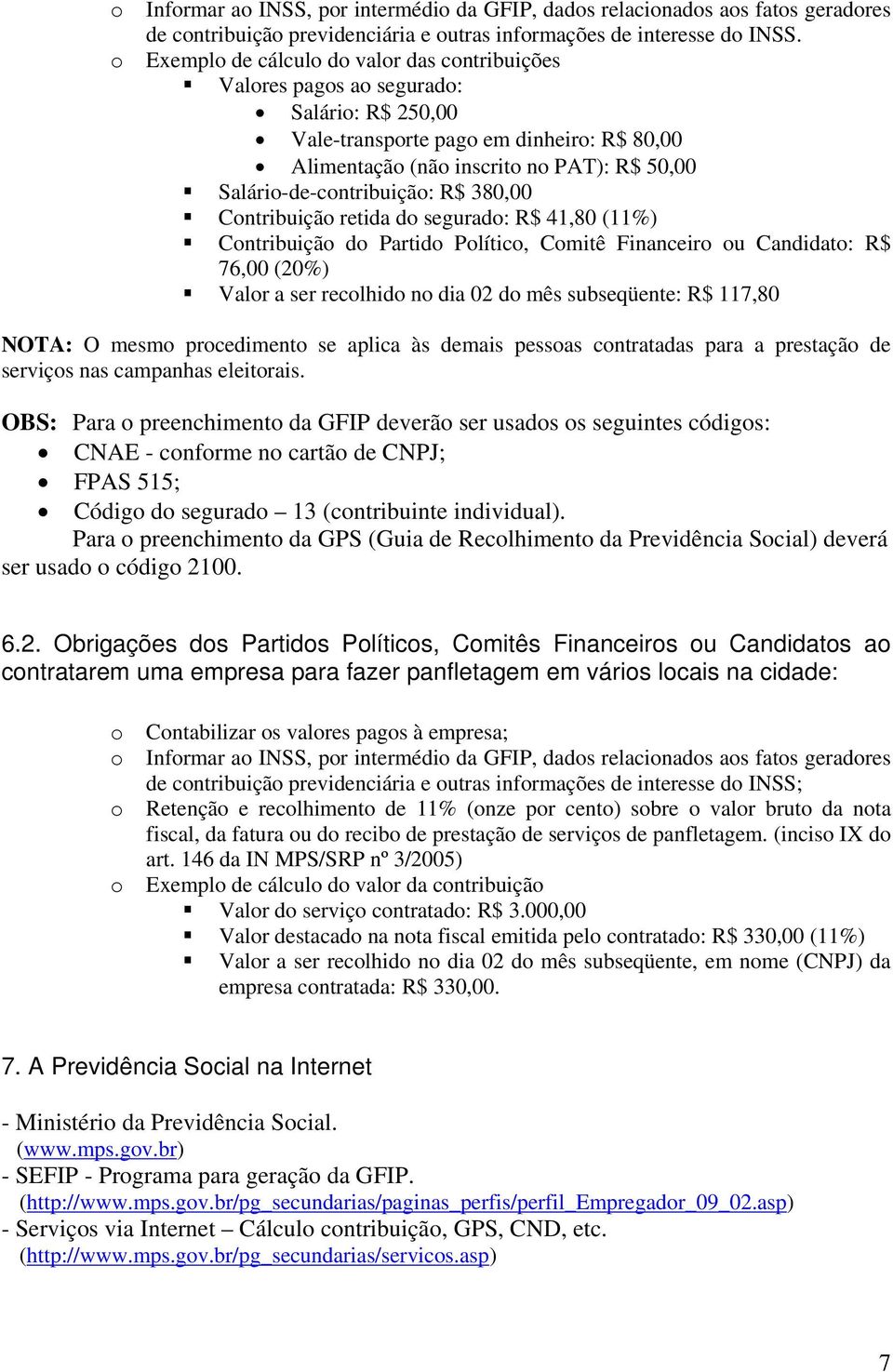 Cntribuiçã retida d segurad: R$ 41,80 (11%) Cntribuiçã d Partid Plític, Cmitê Financeir u Candidat: R$ 76,00 (20%) Valr a ser reclhid n dia 02 d mês subseqüente: R$ 117,80 NOTA: O mesm prcediment se