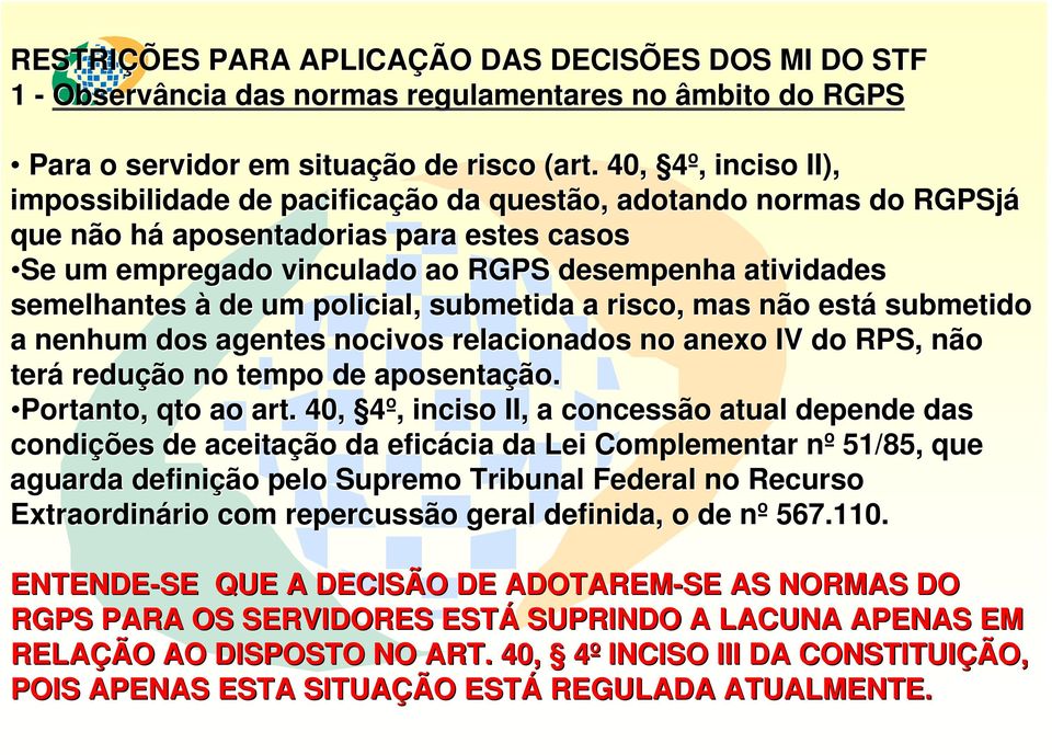 semelhantes à de um policial, submetida a risco, mas não está submetido a nenhum dos agentes nocivos relacionados no anexo IV do RPS, não terá redução no tempo de aposentação ão. Portanto, qto ao art.