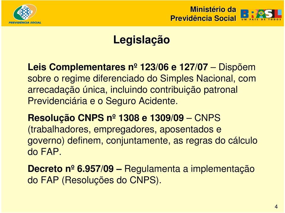 Resolução CNPS nº 1308 e 1309/09 CNPS (trabalhadores, empregadores, aposentados e governo) definem,